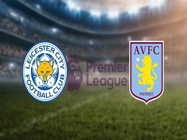 Nhận định kèo Leicester City vs Aston Villa, 21h00 ngày 23/4