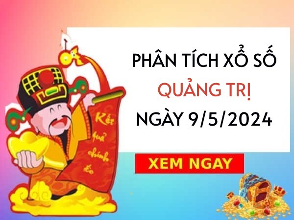 Phân tích xổ số Quảng Trị ngày 9/5/2024 thứ 5 hôm nay