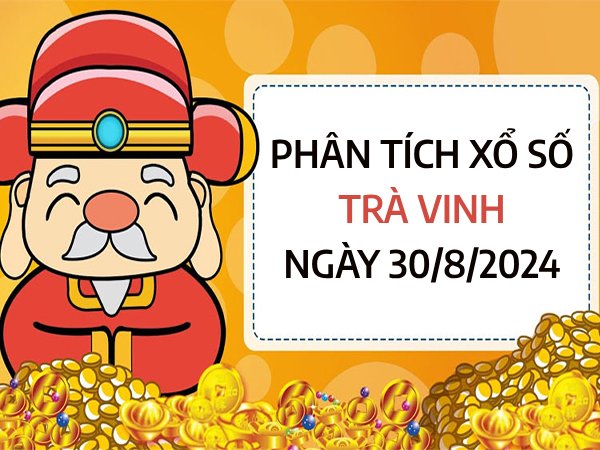 Phân tích xổ số Trà Vinh ngày 30/8/2024 chọn số đại cát thứ 6