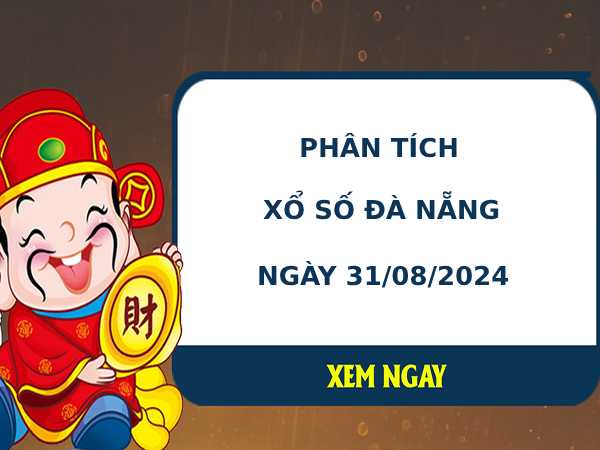 Phân tích XSDNG ngày 31/8/2024 hôm nay thứ 7 dễ trúng