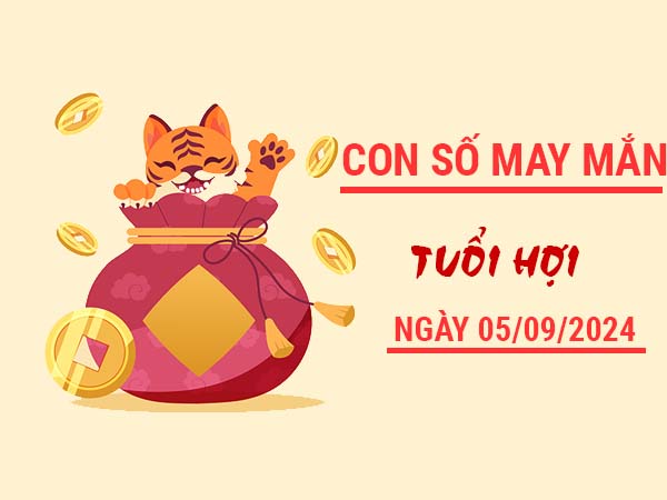 Con số may mắn tuổi Hợi ngày 5/9/2024 thứ 5 hôm nay