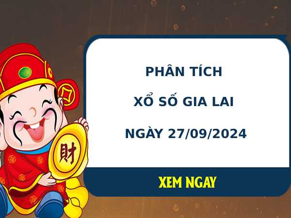 Phân tích XSGL ngày 27/9/2024 hôm nay thứ 6 dễ ăn