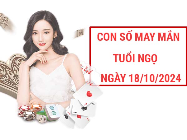 Con số dễ trúng tuổi Ngọ ngày 18/10/2024 thứ 6 hôm nay