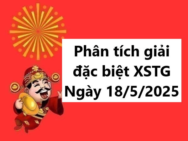 Phân tích giải đặc biệt XSTG ngày 18/5/2025 hôm nay