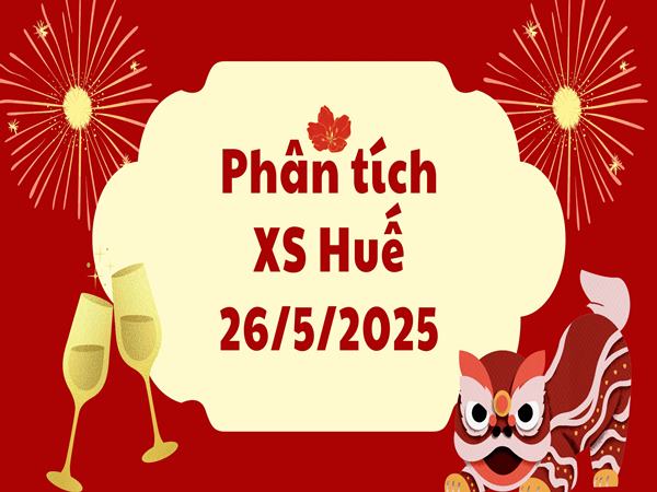 Phân tích xổ số Thừa Thiên Huế ngày 26/5/2025 tìm cơ hội vàng
