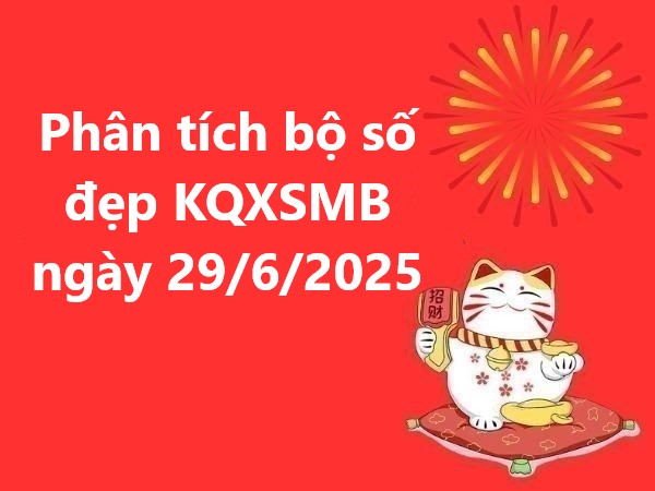 Phân tích bộ số đẹp KQXSMB ngày 29/6/2025 hôm nay