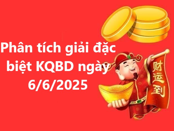 Phân tích giải đặc biệt KQBD ngày 6/6/2025 hôm nay
