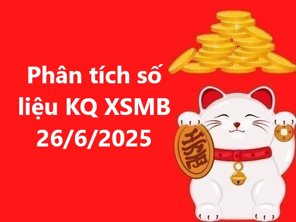 Phân tích số liệu KQ miền Bắc ngày 26/6/2025 hôm nay
