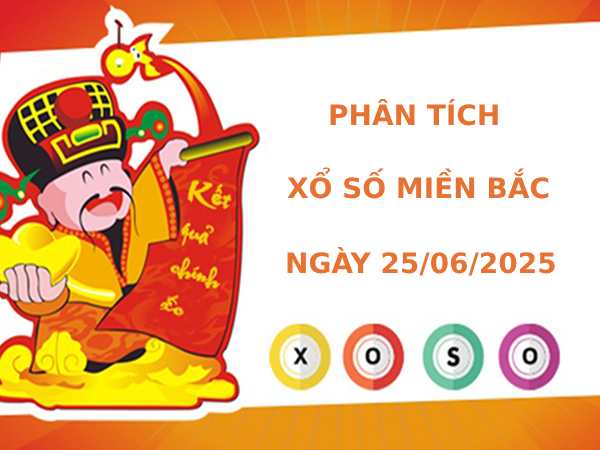 Phân tích XSMB ngày 25/6/2025 thứ 4 hôm nay tài lộc