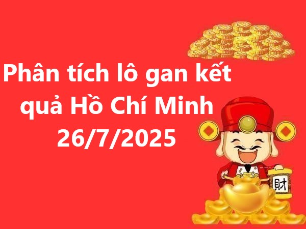 Phân tích lô gan kết quả Hồ Chí Minh 26/7/2025 tài lộc