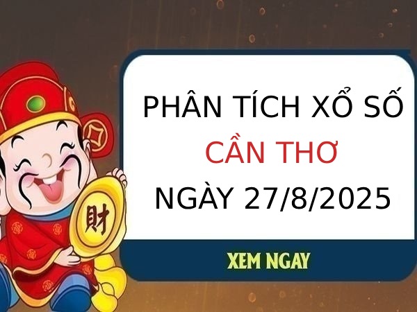 Phân tích KQXS Cần Thơ ngày 27/8/2025 hôm nay chi tiết