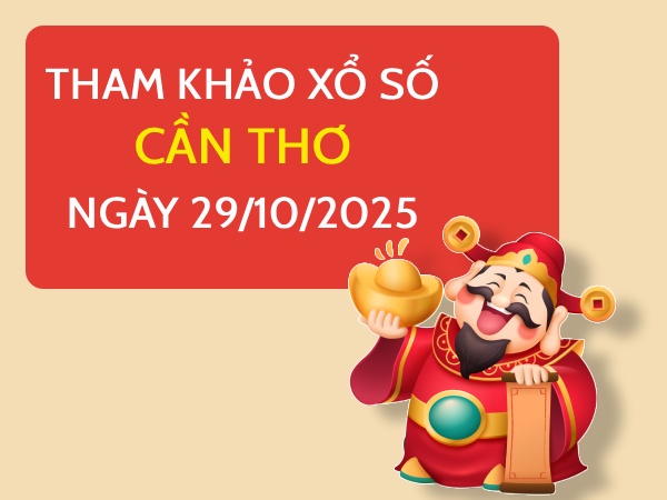 Tham khảo xổ số Cần Thơ ngày 29/10/2025 thứ 4 hôm nay