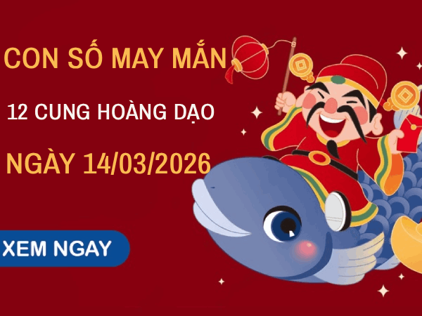 Con số may mắn ngày 14/03/2026 thứ 7 12 cung hoàng đạo