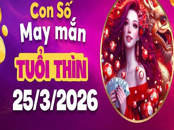 Con số may mắn ngày 25 tháng 03 năm 2026 tuổi Thìn hôm nay