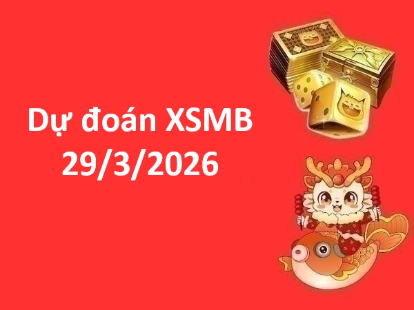 Dự đoán XSMB 29/3/2026 – Dự đoán miền Bắc chủ nhật thần tài