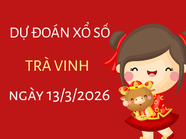 Dự đoán XSTV ngày 13 tháng 3 năm 2026 siêu chính xác