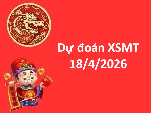 Dự đoán XSMT 18/4/2026 – Dự đoán miền Trung thứ 7 thần tài