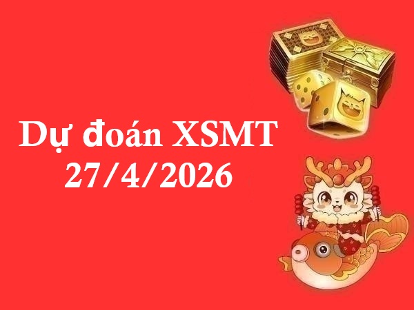 Dự đoán XSMT 27/4/2026 – Dự đoán miền Trung thứ 2 siêu chuẩn