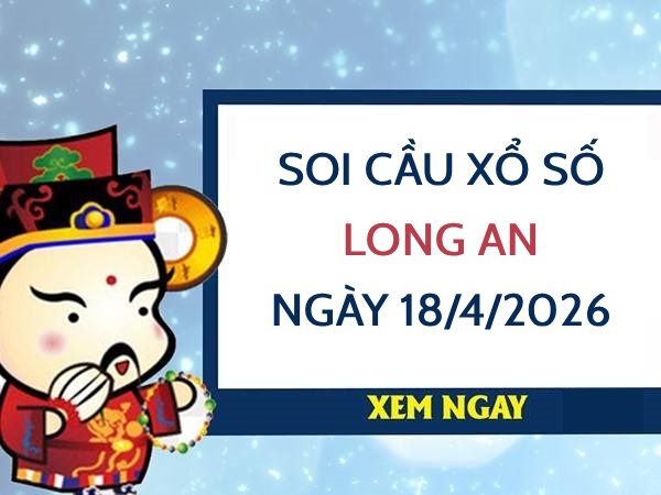 Soi cầu xổ số Long An ngày 18/4/2026 hôm nay siêu vip