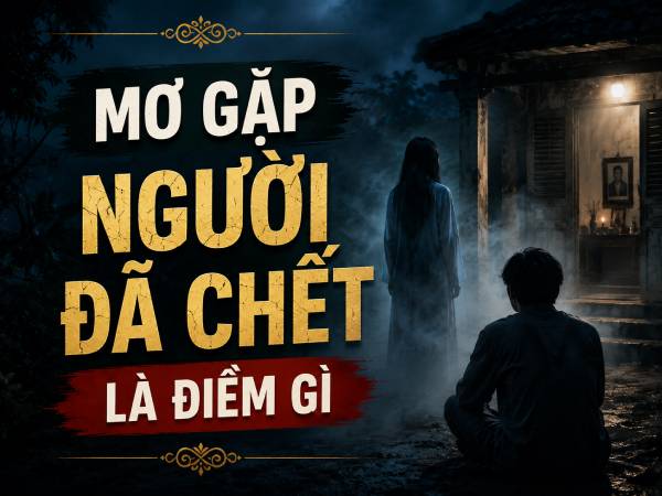 Mơ gặp người đã chết là điềm gì? Gợi ý con số phát tài