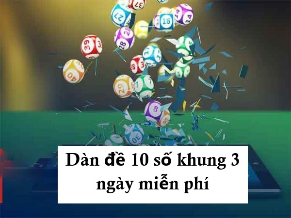 Tham khảo dàn đề 10 số khung 3 ngày miễn phí cực VIP