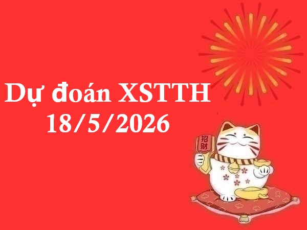 Dự đoán XSTTH 18/5/2026 – Dự đoán XS Thừa Thiên Huế chính xác