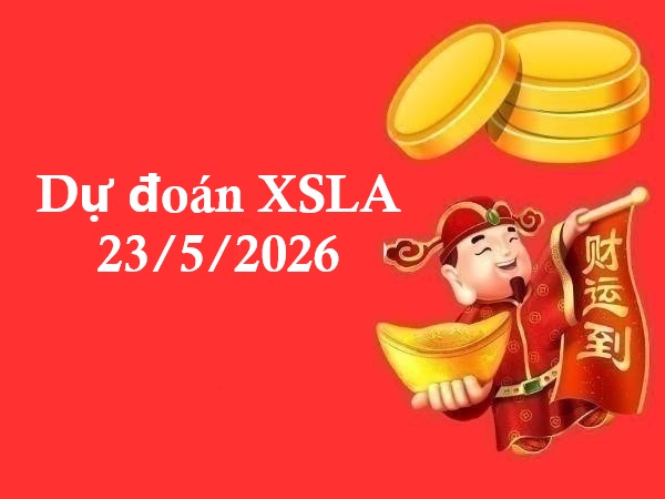 Dự đoán XSLA 23/5/2026 – Dự đoán Long An thứ 7 siêu chuẩn