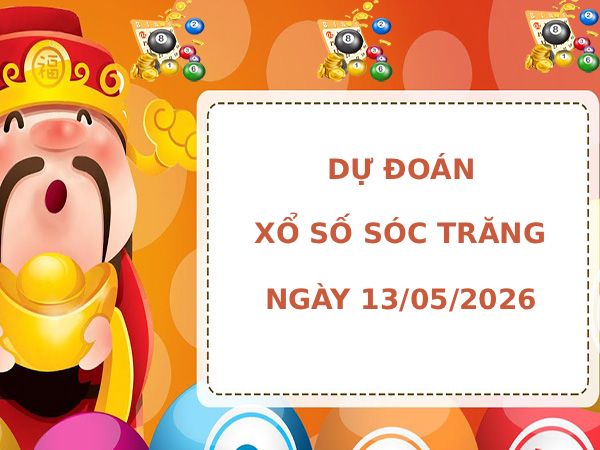 Dự đoán xổ số Sóc Trăng ngày 13/5/2026 chính xác
