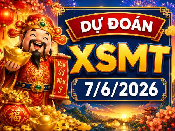 Dự đoán XSMT 7/6/2026 – Dự đoán miền Trung chủ nhật thần tài